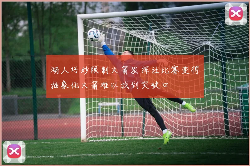 湖人巧妙限制火箭发挥让比赛变得抽象化火箭难以找到突破口